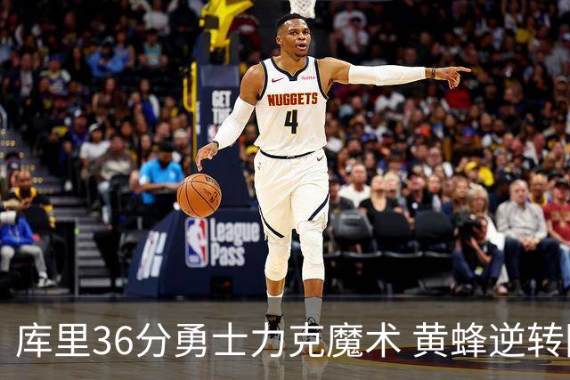 库里36分勇士力克魔术 黄蜂逆转国王止11连败